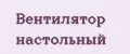 Вентилятор настольный