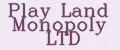 Play Land Monopoly LTD