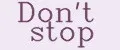 Don't stop