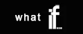 WHAT IF