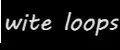 wite loops