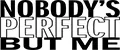 Nobody’s perfect but me