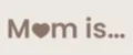 Mom is...