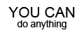 You can do anything