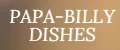 PAPA-BILLY DISHES