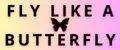 FLY LIKE A BUTTERFLY