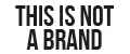 THIS IS NOT A BRAND