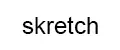 skretch