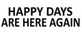 HAPPY DAYS ARE HERE AGAIN