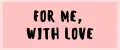 For me, with love