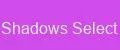 Shadows Select