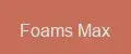 Foams Max