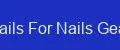 Nails For Nails Gear
