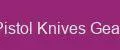 Pistol Knives Gear