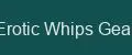 Erotic Whips Gear