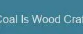 Coal Is Wood Craft