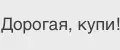 Дорогая, купи!
