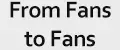 From Fans to Fans