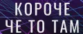 КОРОЧЕ