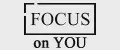 | FOCUS on YOU |
