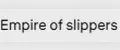 Empire of slippers