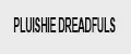 PLUISHIE DREADFULS