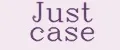 Just case