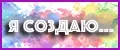 Я Создаю...