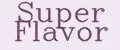 SUPER FLAVOR