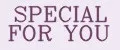SPECIAL FOR YOU