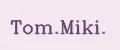 Tom.Miki.