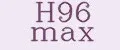 H96 MAX