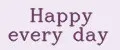 Happy every day