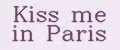 Kiss me in Paris