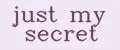 just my secret