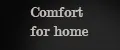 Comfort for home