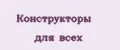 Конструкторы для всех