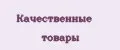 Качественные товары