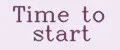 Time to start