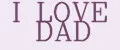 I LOVE DAD