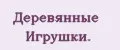 Деревянные Игрушки.