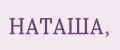 НАТАША,