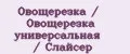 Овощерезка / Овощерезка универсальная / Слайсер