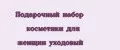 Подарочный набор косметики для женщин уходовый