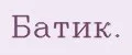 Батик.