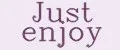 Just enjoy