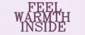 FEEL WARMTH INSIDE