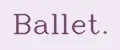 Ballet.