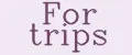 For trips