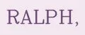 RALPH,